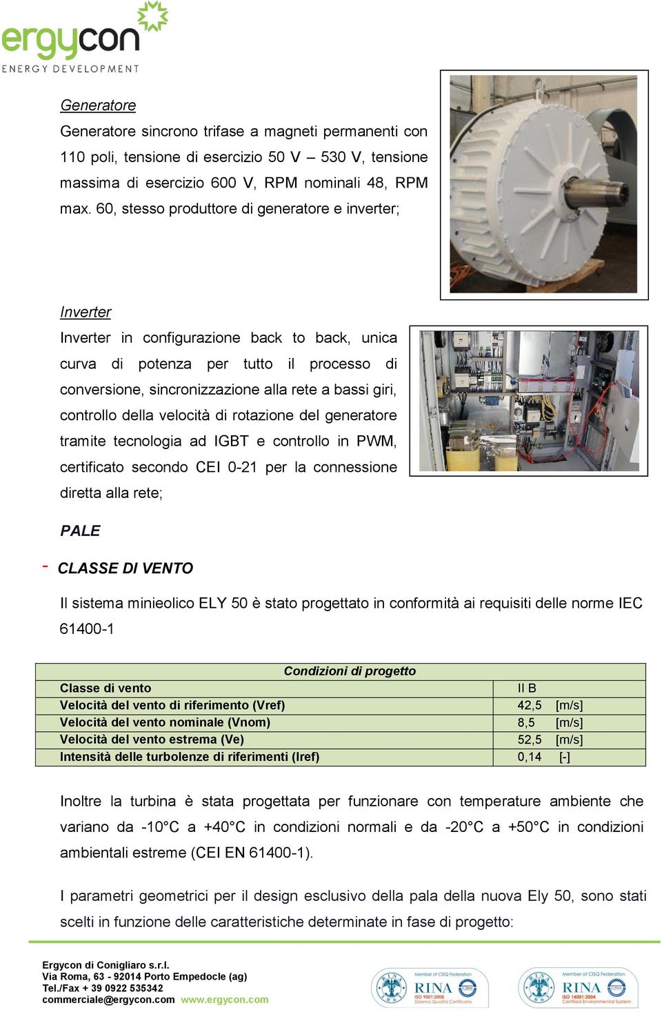 controllo della velocità di rotazione del generatore tramite tecnologia ad IGBT e controllo in PWM, certificato secondo CEI 0-21 per la connessione diretta alla rete; PALE - CLASSE DI VENTO Il