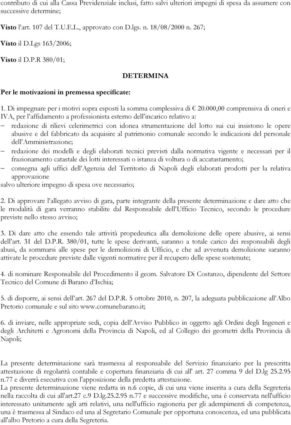 000,00 comprensiva di oneri e IVA, per l affidamento a professionista esterno dell incarico relativo a: redazione di rilievi celerimetrici con idonea strumentazione del lotto sui cui insistono le