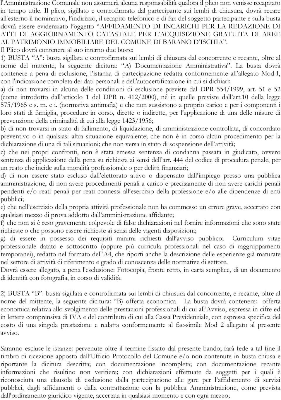 busta dovrà essere evidenziato l oggetto AFFIDAMENTO DI INCARICHI PER LA REDAZIONE DI ATTI DI AGGIORNAMENTO CATASTALE PER L ACQUISIZIONE GRATUITA DI AREE AL PATRIMONIO IMMOBILIARE DEL COMUNE DI