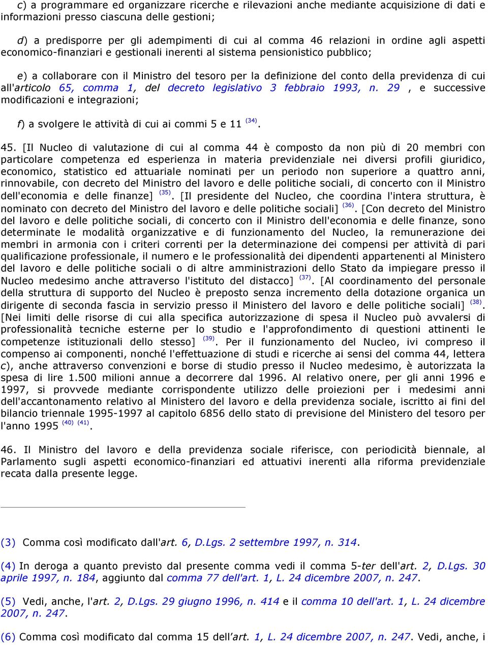 previdenza di cui all'articolo 65, comma 1, del decreto legislativo 3 febbraio 1993, n. 29, e successive modificazioni e integrazioni; f) a svolgere le attività di cui ai commi 5 e 11 (34). 45.