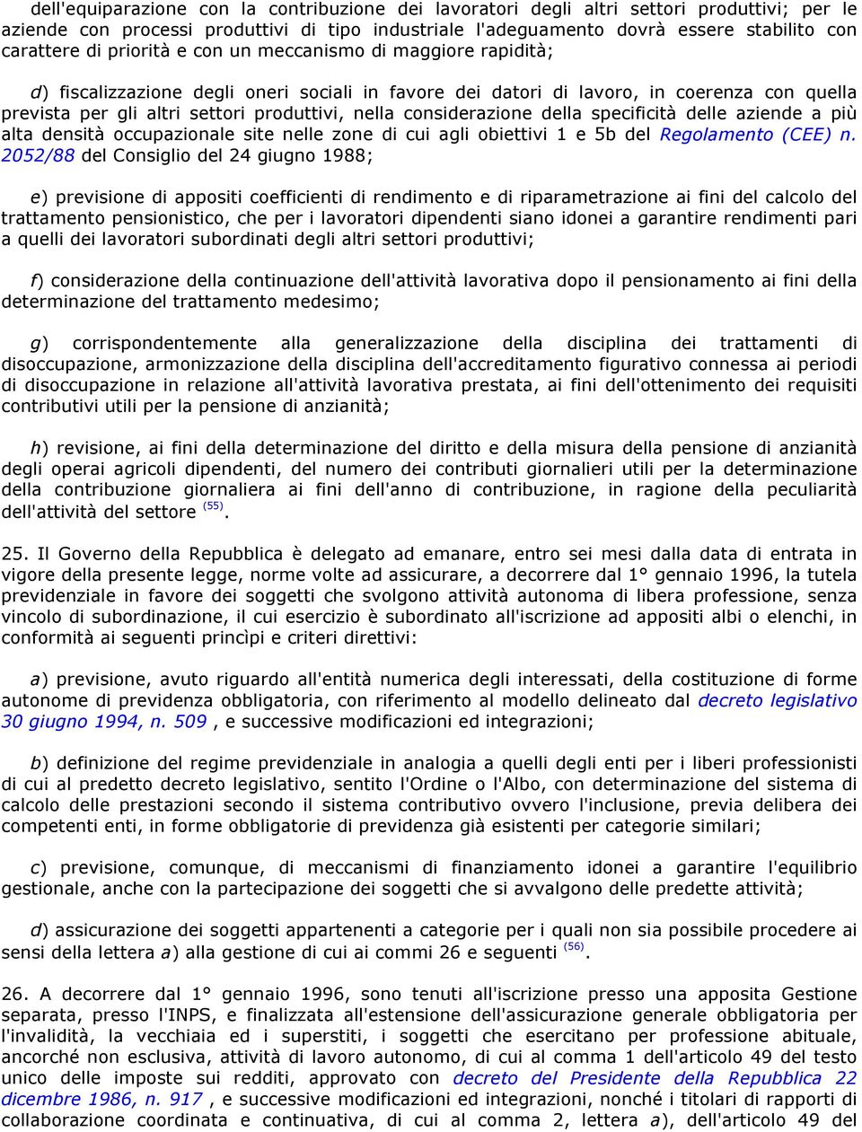 considerazione della specificità delle aziende a più alta densità occupazionale site nelle zone di cui agli obiettivi 1 e 5b del Regolamento (CEE) n.