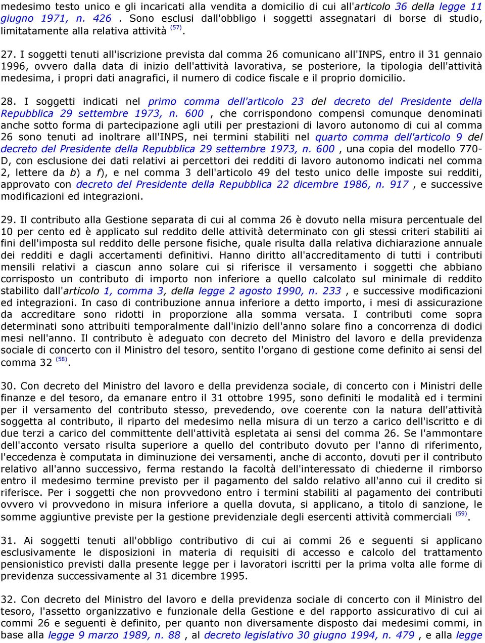 I soggetti tenuti all'iscrizione prevista dal comma 26 comunicano all'inps, entro il 31 gennaio 1996, ovvero dalla data di inizio dell'attività lavorativa, se posteriore, la tipologia dell'attività