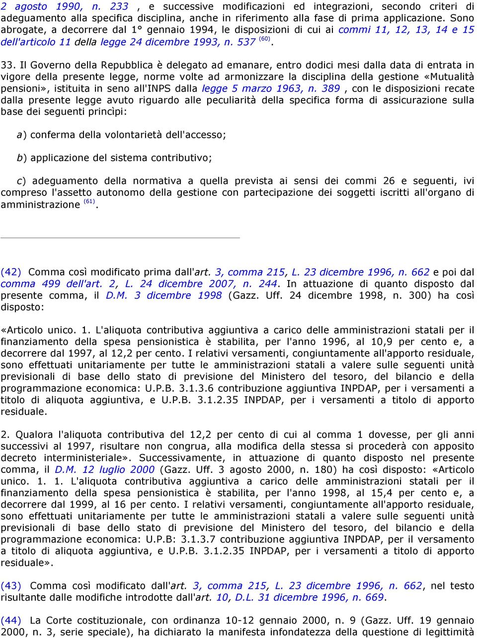 (44) La Corte costituzionale, con ordinanza 10-12 gennaio 2000, n. 9 (Gazz. Uff. 19 gennaio 2000, n. 3, serie speciale), ha dichiarato la manifesta infondatezza della questione di legittimità 33.