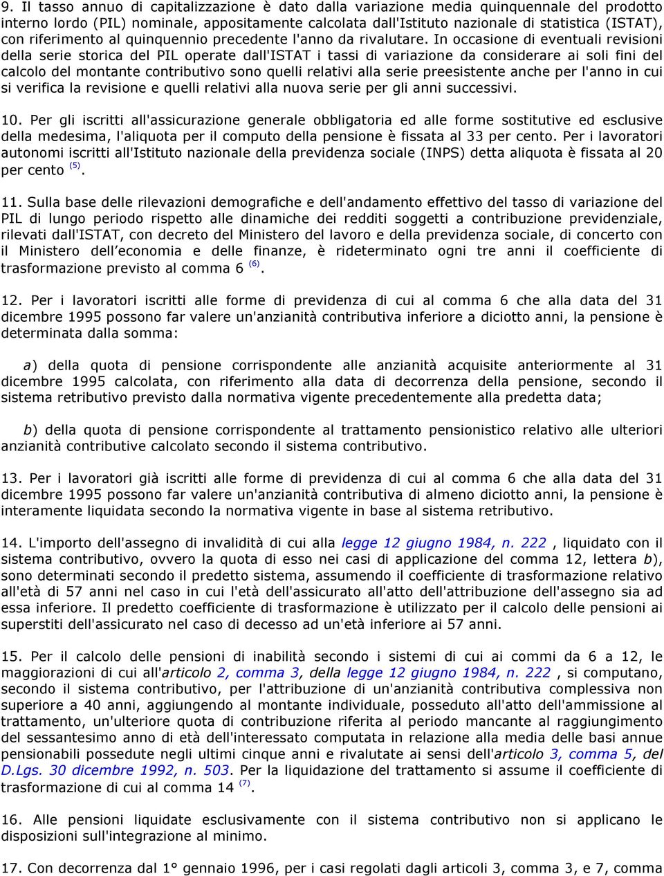 In occasione di eventuali revisioni della serie storica del PIL operate dall'istat i tassi di variazione da considerare ai soli fini del calcolo del montante contributivo sono quelli relativi alla