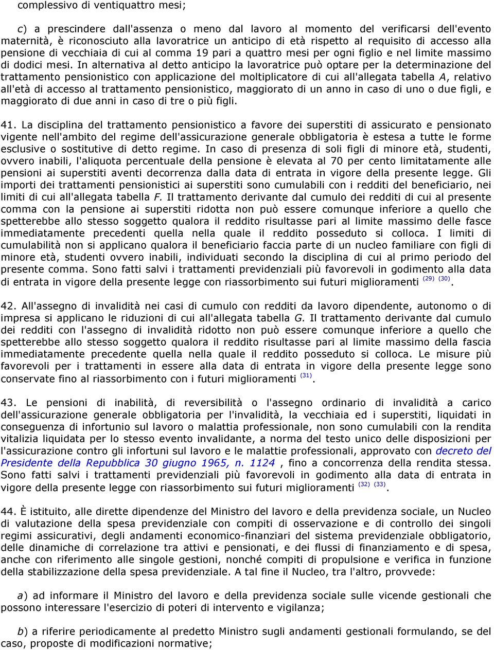 In alternativa al detto anticipo la lavoratrice può optare per la determinazione del trattamento pensionistico con applicazione del moltiplicatore di cui all'allegata tabella A, relativo all'età di