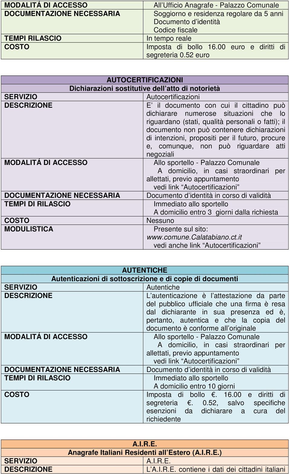 52 euro AUTOCERTIFICAZIONI Dichiarazioni sostitutive dell atto di notorietà Autocertificazioni E il documento con cui il cittadino può dichiarare numerose situazioni che lo riguardano (stati, qualità