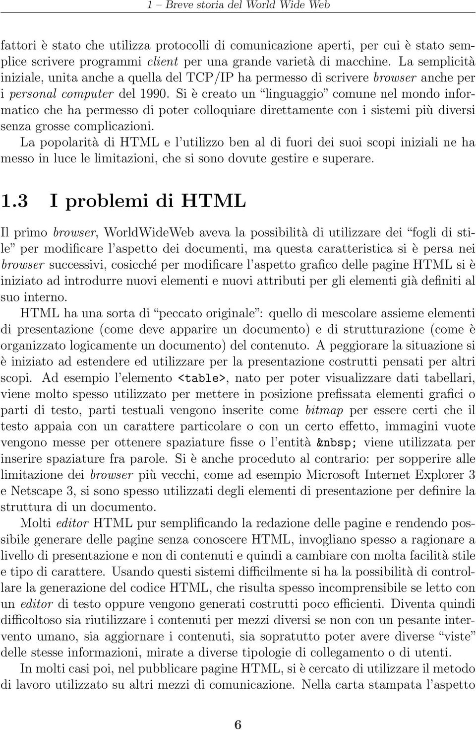 Si è creato un linguaggio comune nel mondo informatico che ha permesso di poter colloquiare direttamente con i sistemi più diversi senza grosse complicazioni.