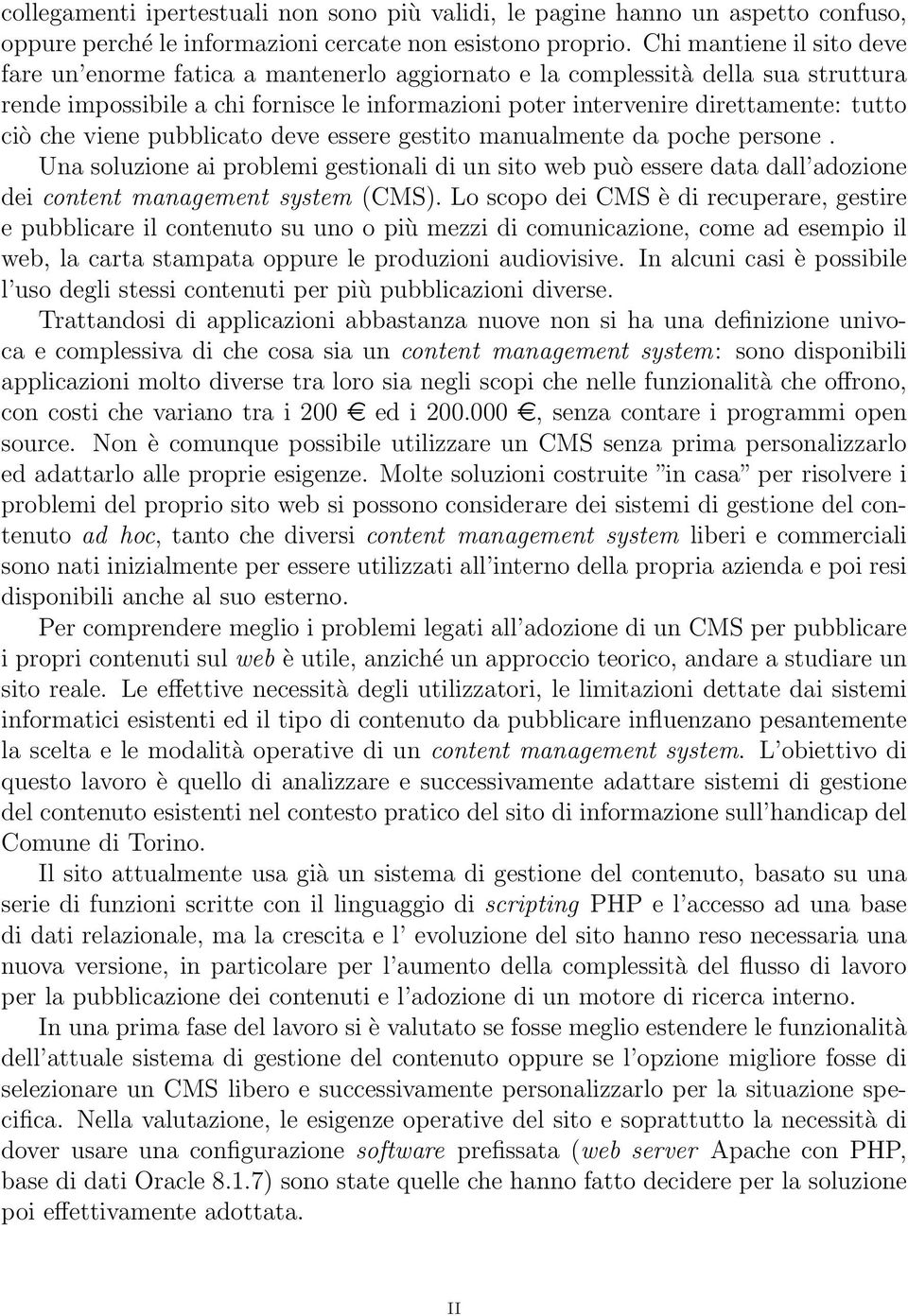 che viene pubblicato deve essere gestito manualmente da poche persone. Una soluzione ai problemi gestionali di un sito web può essere data dall adozione dei content management system (CMS).