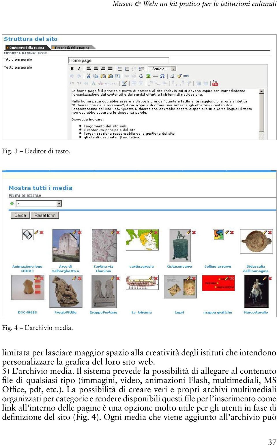 Il sistema prevede la possibilità di allegare al contenuto le di qualsiasi tipo (immagini, video, animazioni Flash, multimediali, MS Of ce, pdf, etc.).