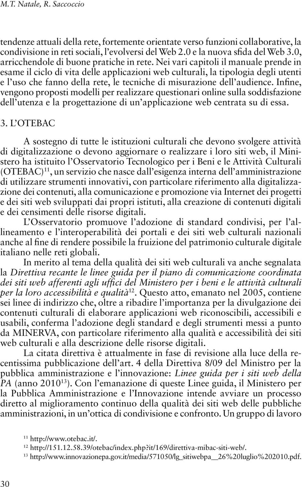 Nei vari capitoli il manuale prende in esame il ciclo di vita delle applicazioni web culturali, la tipologia degli utenti e l uso che fanno della rete, le tecniche di misurazione dell audience.