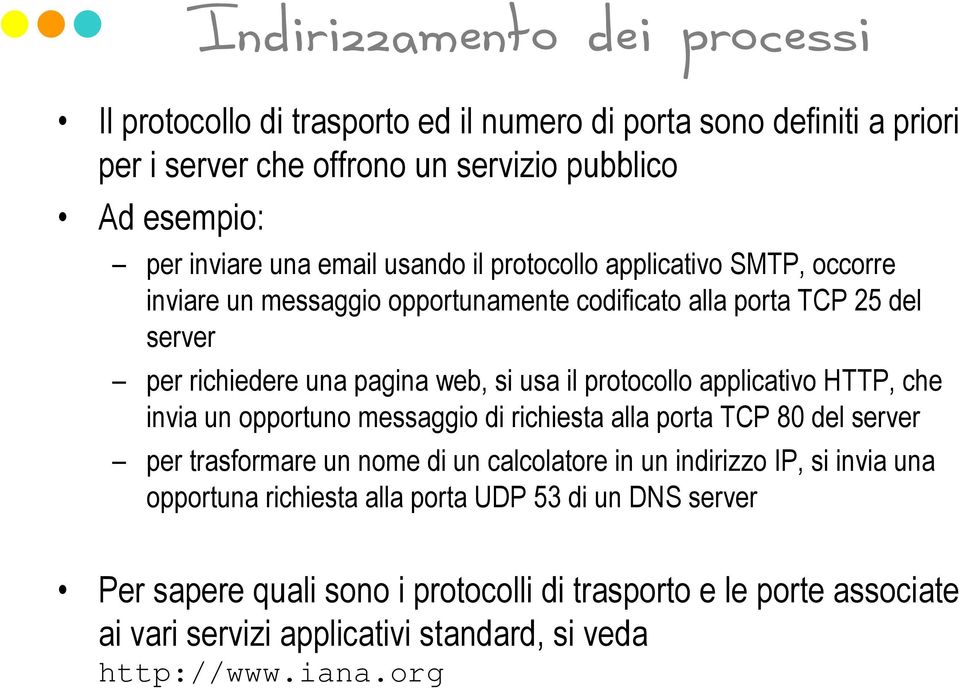 protocollo applicativo HTTP, che invia un opportuno messaggio di richiesta alla porta TCP 80 del server per trasformare un nome di un calcolatore in un indirizzo IP, si invia