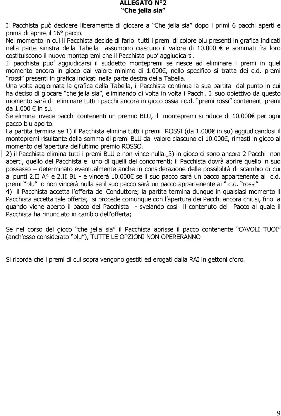 000 e sommati fra loro costituiscono il nuovo montepremi che il Pacchista puo aggiudicarsi.