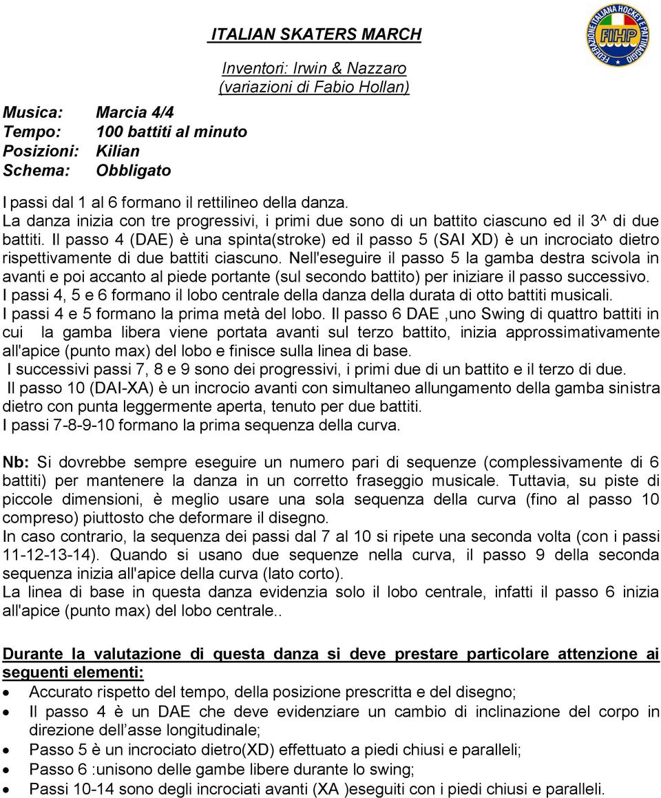 Il passo 4 (DAE) è una spinta(stroke) ed il passo 5 (SAI XD) è un incrociato dietro rispettivamente di due battiti ciascuno.