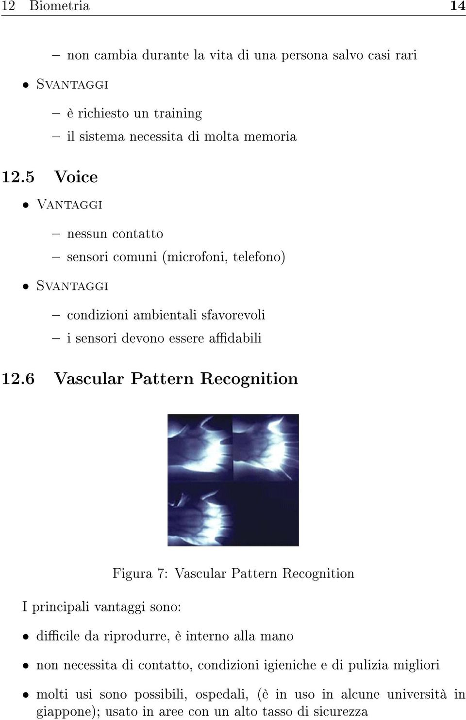 6 Vascular Pattern Recognition I principali vantaggi sono: Figura 7: Vascular Pattern Recognition dicile da riprodurre, è interno alla mano non necessita di