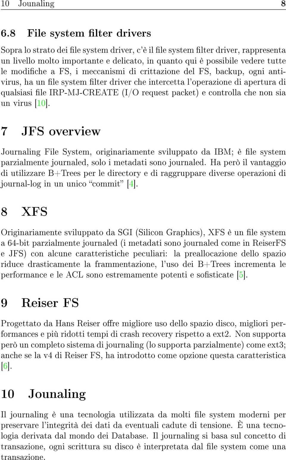 FS, i meccanismi di crittazione del FS, backup, ogni antivirus, ha un le system lter driver che intercetta l'operazione di apertura di qualsiasi le IRP-MJ-CREATE (I/O request packet) e controlla che