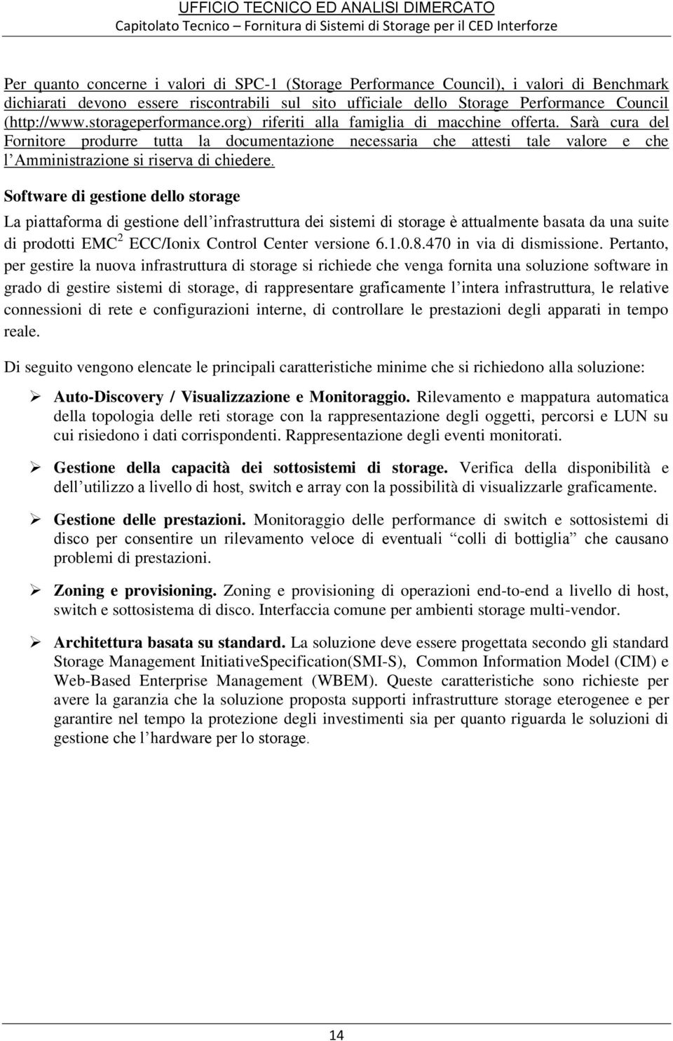 Sarà cura del Fornitore produrre tutta la documentazione necessaria che attesti tale valore e che l Amministrazione si riserva di chiedere.