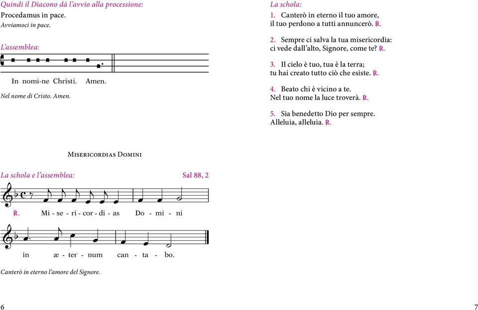Il cielo è tuo, tua è la terra; tu hai creato tutto ciò che esiste. C. 4. Beato chi è vicino a te. Nel tuo nome la luce troverà. C. 5. Sia benedetto Dio per sempre.
