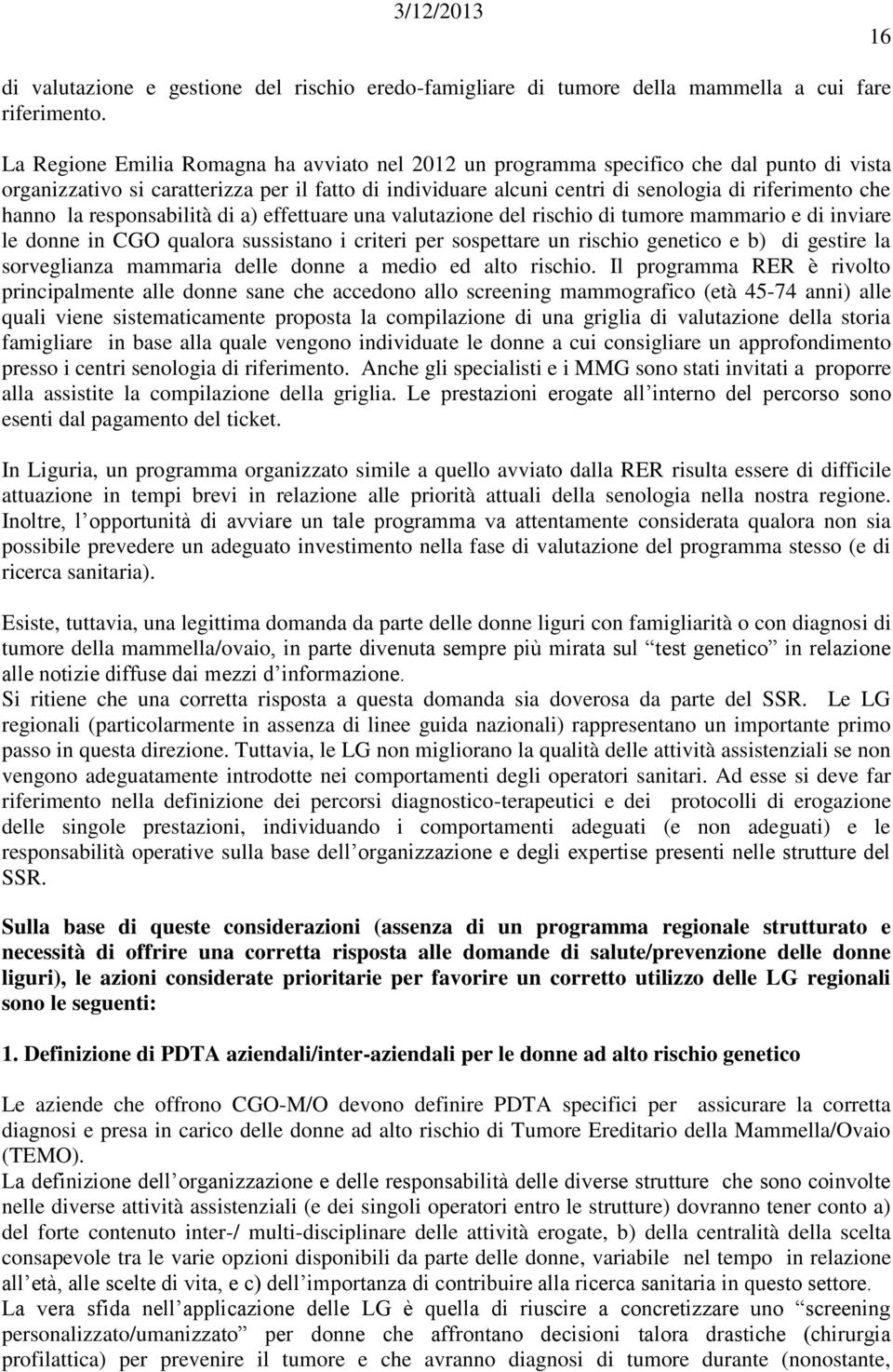 hanno la responsabilità di a) effettuare una valutazione del rischio di tumore mammario e di inviare le donne in CGO qualora sussistano i criteri per sospettare un rischio genetico e b) di gestire la