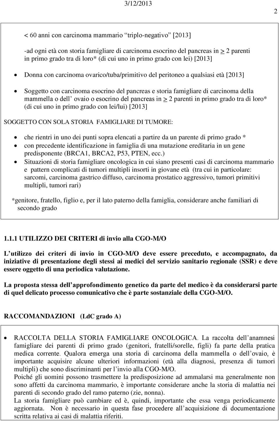 ovaio o esocrino del pancreas in > 2 parenti in primo grado tra di loro* (di cui uno in primo grado con lei/lui) [2013] SOGGETTO CON SOLA STORIA FAMIGLIARE DI TUMORE: che rientri in uno dei punti