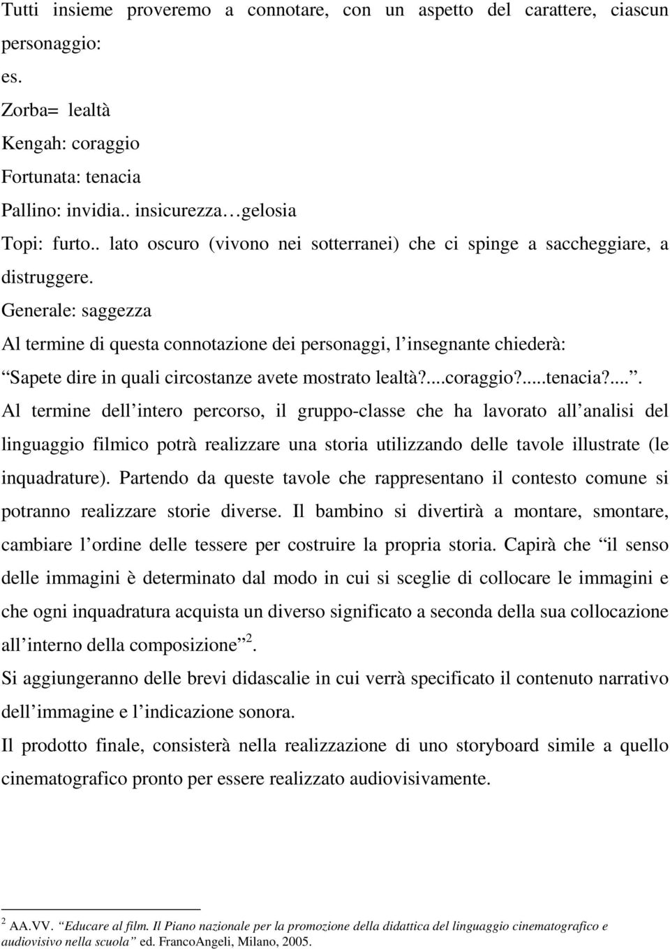 Generale: saggezza Al termine di questa connotazione dei personaggi, l insegnante chiederà: Sapete dire in quali circostanze avete mostrato lealtà?...coraggio?...tenacia?