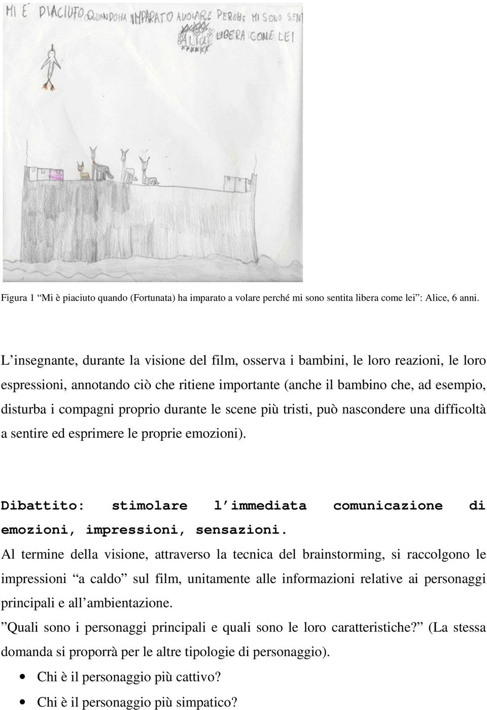 proprio durante le scene più tristi, può nascondere una difficoltà a sentire ed esprimere le proprie emozioni). Dibattito: stimolare l immediata comunicazione di emozioni, impressioni, sensazioni.