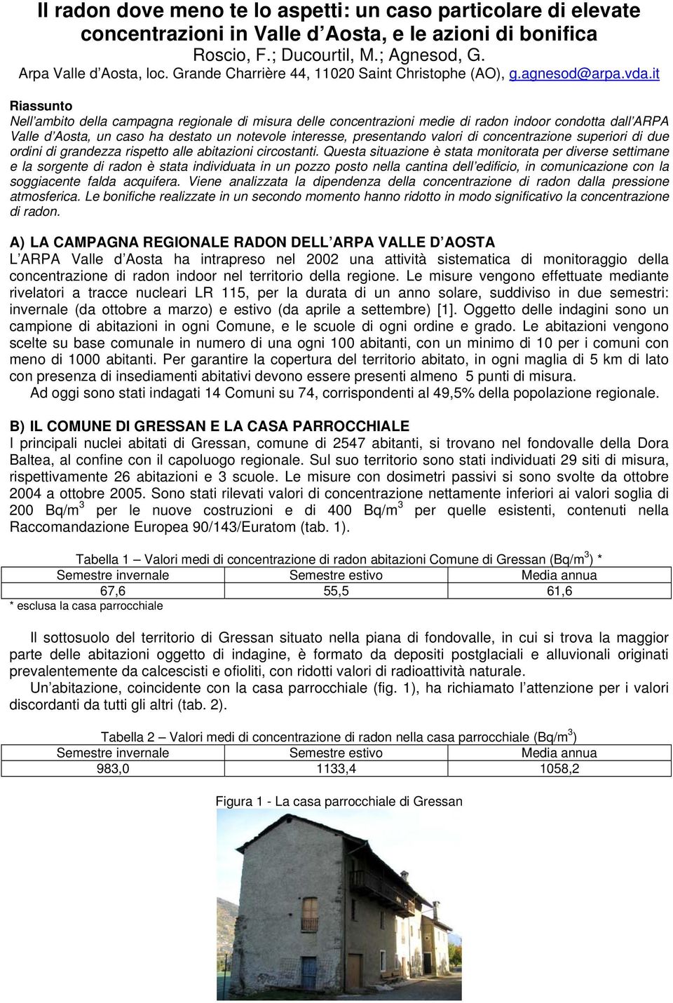 it Riassunto Nell ambito della campagna regionale di misura delle concentrazioni medie di radon indoor condotta dall ARPA Valle d Aosta, un caso ha destato un notevole interesse, presentando valori