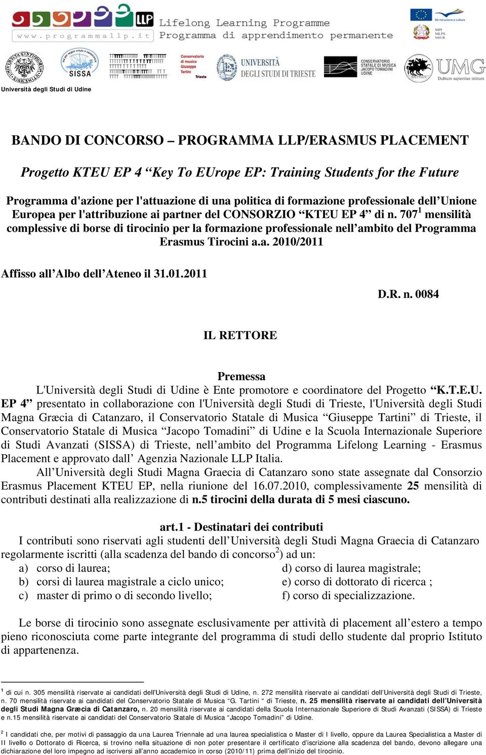 707 1 mensilità complessive di borse di tirocinio per la formazione professionale nell ambito del Programma Erasmus Tirocini a.a. 2010/2011 Affisso all Albo dell Ateneo il 31.01.2011 D.R. n. 0084 IL RETTORE Premessa L'Università degli Studi di Udine è Ente promotore e coordinatore del Progetto K.