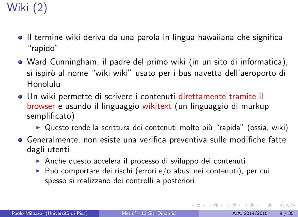 scrittura dei contenuti molto più rapida (ossia, wiki) Generalmente, non esiste una verifica preventiva sulle modifiche fatte dagli utenti Anche questo accelera il processo di sviluppo dei contenuti