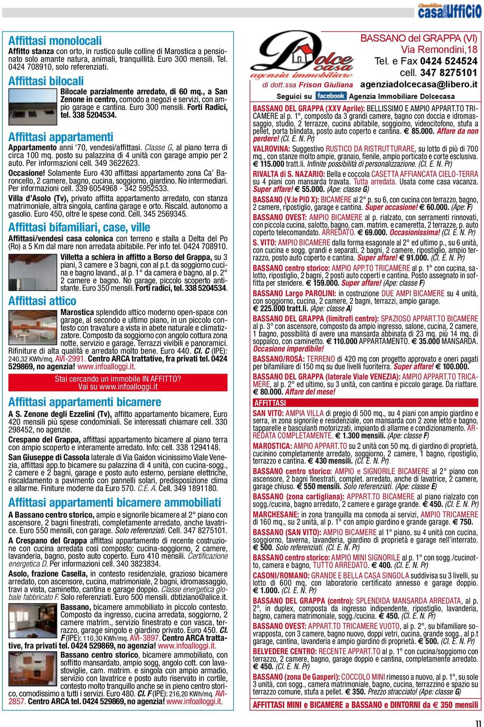 Affittasi appartamenti Appartamento anni 70, vendesi/affittasi. Classe G, al piano terra di circa 100 mq. posto su palazzina di 4 unità con garage ampio per 2 auto. Per informazioni cell. 349 3622623.