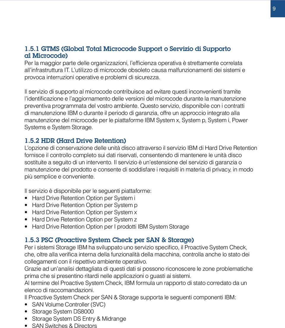 Il servizio di supporto al microcode contribuisce ad evitare questi inconvenienti tramite l identificazione e l aggiornamento delle versioni del microcode durante la manutenzione preventiva