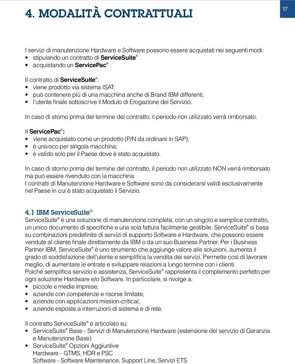 In caso di storno prima del termine del contratto, il periodo non utilizzato verrà rimborsato.