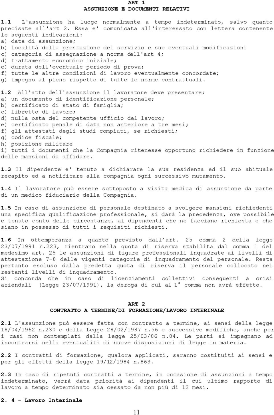 assegnazione a norma dell'art 4; d) trattamento economico iniziale; e) durata dell'eventuale periodo di prova; f) tutte le altre condizioni di lavoro eventualmente concordate; g) impegno al pieno