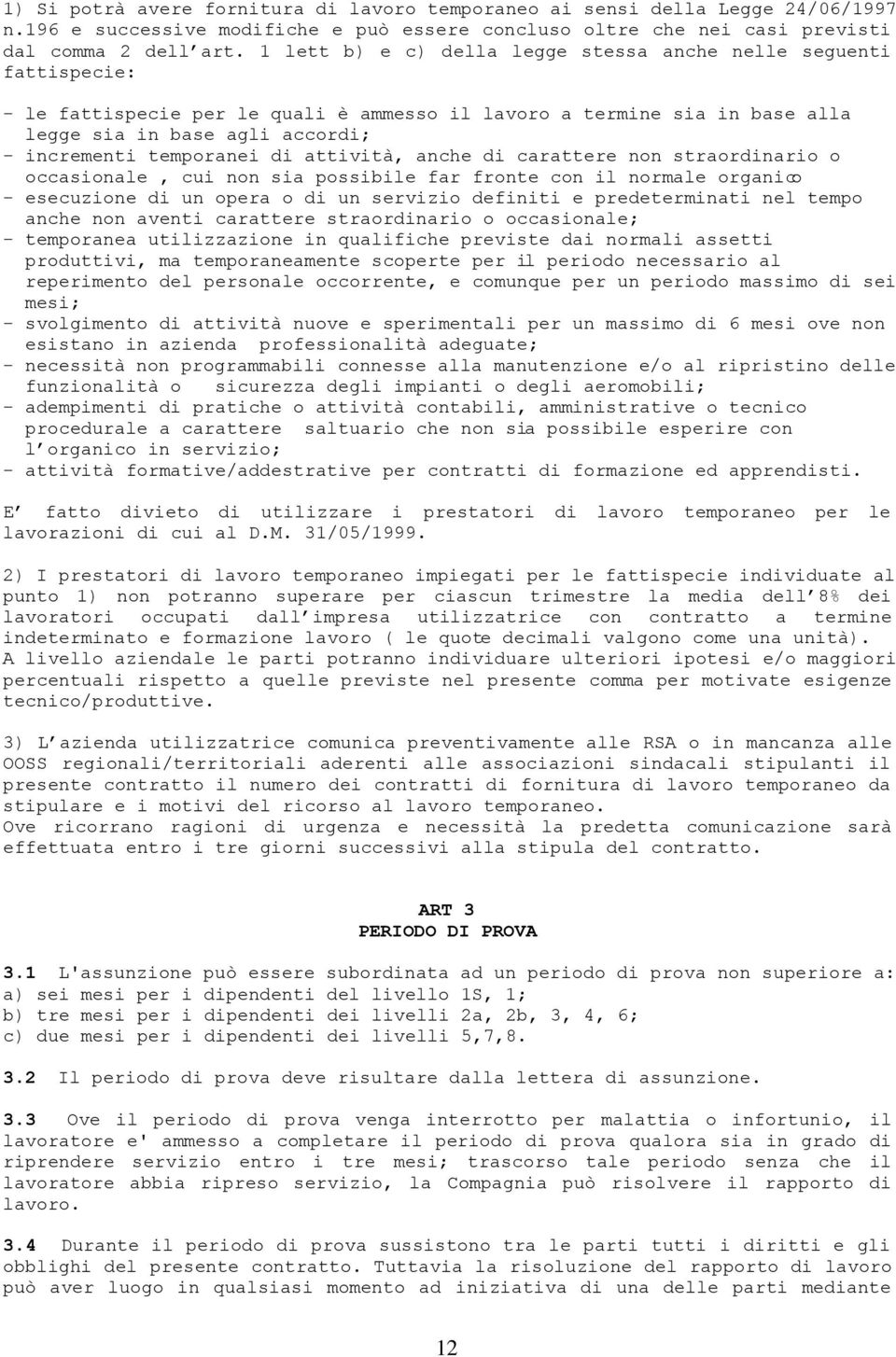 temporanei di attività, anche di carattere non straordinario o occasionale, cui non sia possibile far fronte con il normale organico - esecuzione di un opera o di un servizio definiti e