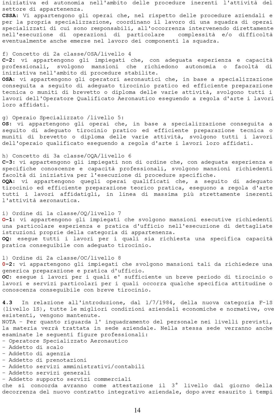 all'occorrenza intervenendo direttamente nell'esecuzione di operazioni di particolare complessità e/o difficoltà eventualmente anche emerse nel lavoro dei componenti la squadra.