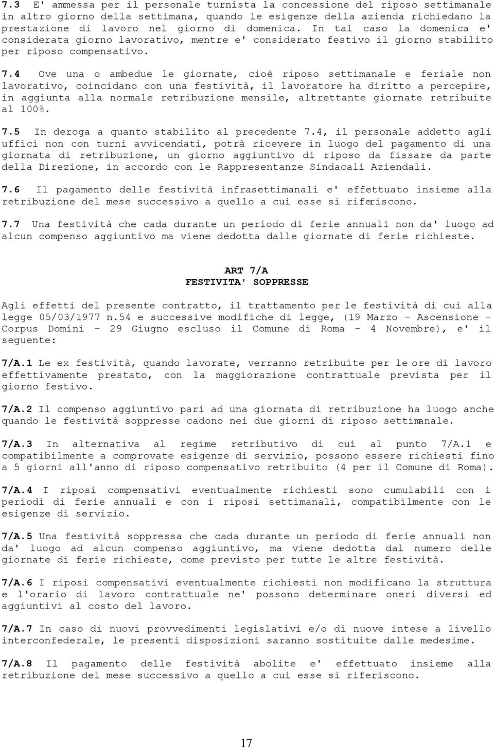 4 Ove una o ambedue le giornate, cioè riposo settimanale e feriale non lavorativo, coincidano con una festività, il lavoratore ha diritto a percepire, in aggiunta alla normale retribuzione mensile,