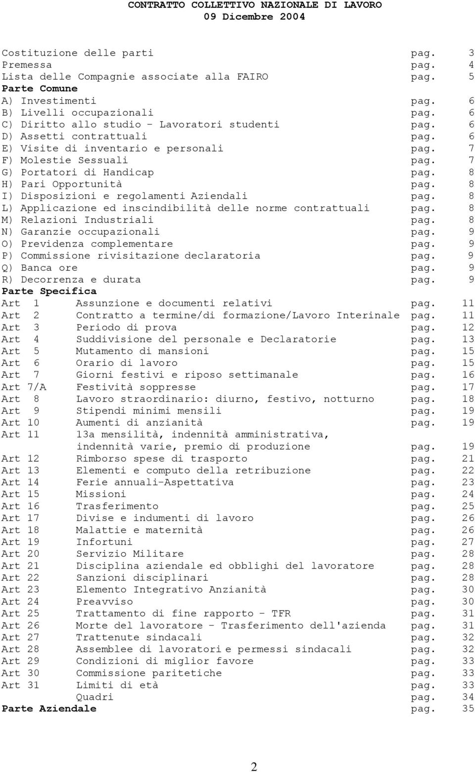 7 G) Portatori di Handicap pag. 8 H) Pari Opportunità pag. 8 I) Disposizioni e regolamenti Aziendali pag. 8 L) Applicazione ed inscindibilità delle norme contrattuali pag.