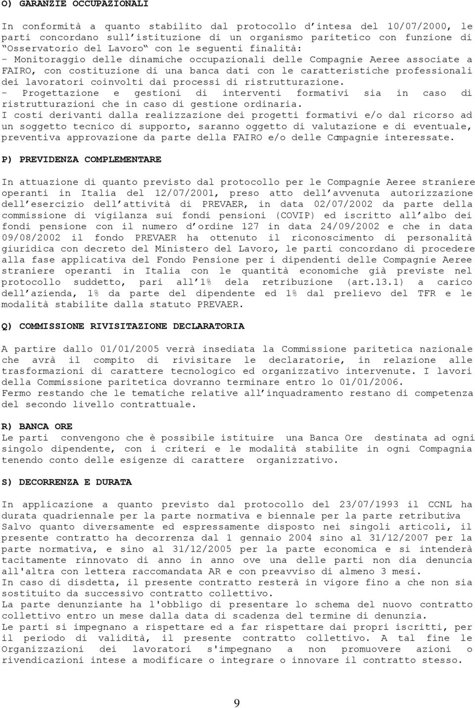 lavoratori coinvolti dai processi di ristrutturazione. - Progettazione e gestioni di interventi formativi sia in caso di ristrutturazioni che in caso di gestione ordinaria.