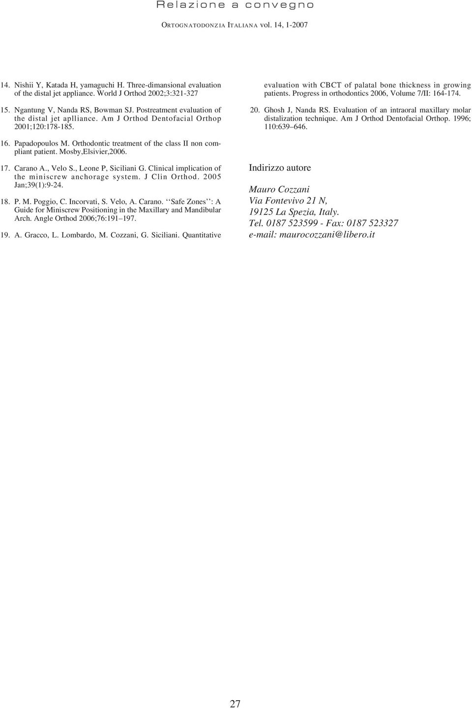 Mosby,Elsivier,2006. 17. Carano A., Velo S., Leone P, Siciliani G. Clinical implication of the miniscrew anchorage system. J Clin Orthod. 2005 Jan;39(1):9-24. 18. P. M. Poggio, C. Incorvati, S.