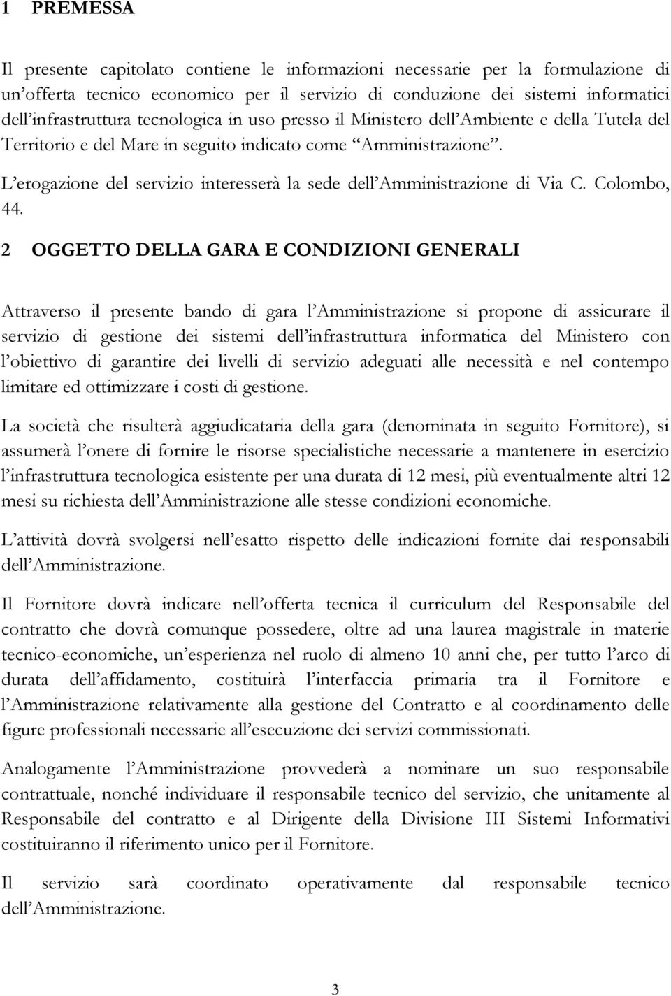 L erogazione del servizio interesserà la sede dell Amministrazione di Via C. Colombo, 44.