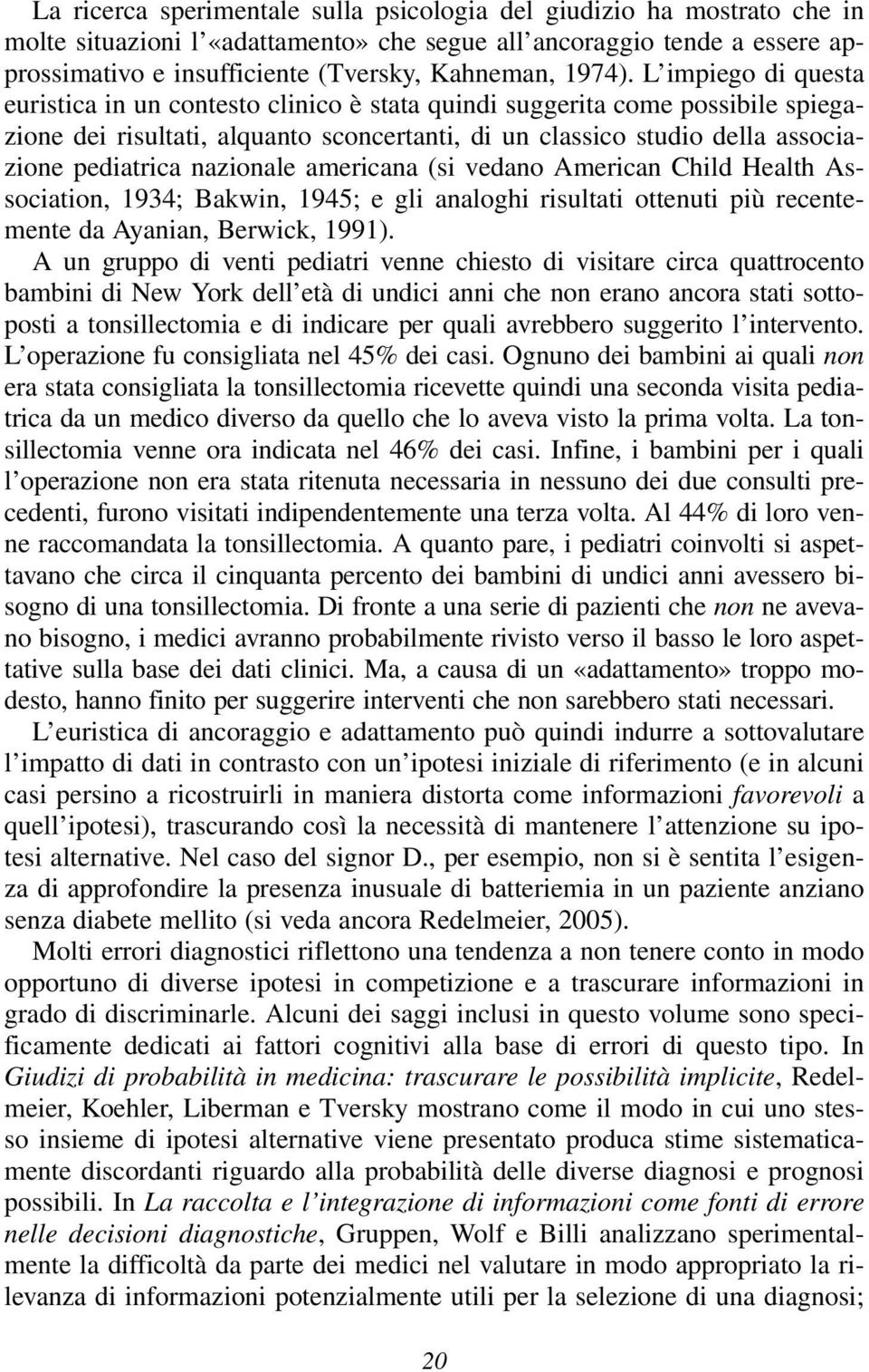 L impiego di questa euristica in un contesto clinico è stata quindi suggerita come possibile spiegazione dei risultati, alquanto sconcertanti, di un classico studio della associazione pediatrica