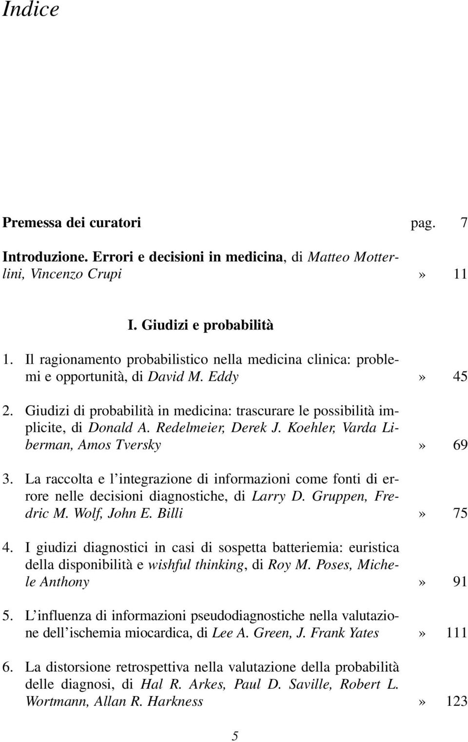 Redelmeier, Derek J. Koehler, Varda Liberman, Amos Tversky 3. La raccolta e l integrazione di informazioni come fonti di errore nelle decisioni diagnostiche, di Larry D. Gruppen, Fredric M.