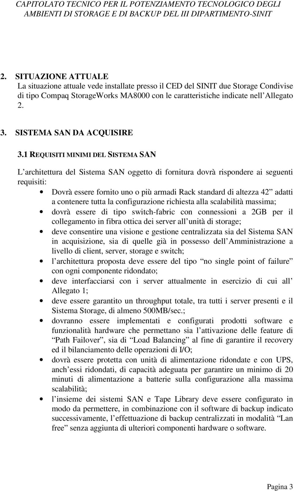 1 REQUISITI MINIMI DEL SISTEMA SAN L architettura del Sistema SAN oggetto di fornitura dovrà rispondere ai seguenti requisiti: Dovrà essere fornito uno o più armadi Rack standard di altezza 42 adatti