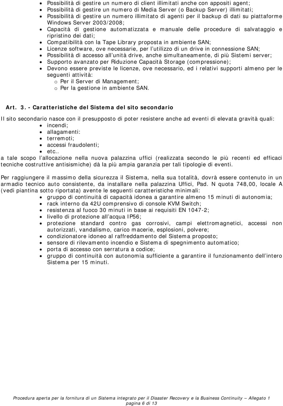 in ambiente SAN; Licenze software, ove necessarie, per l utilizzo di un drive in connessione SAN; Possibilità di accesso all unità drive, anche simultaneamente, di più Sistemi server; Supporto