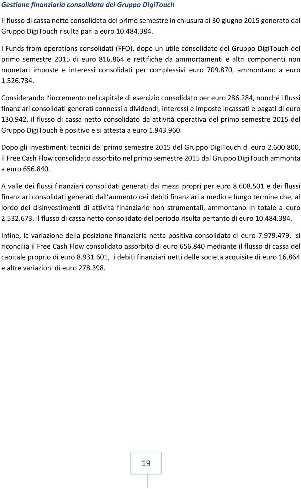 864 e rettifiche da ammortamenti e altri componenti non monetari imposte e interessi consolidati per complessivi euro 709.870, ammontano a euro 1.526.734.