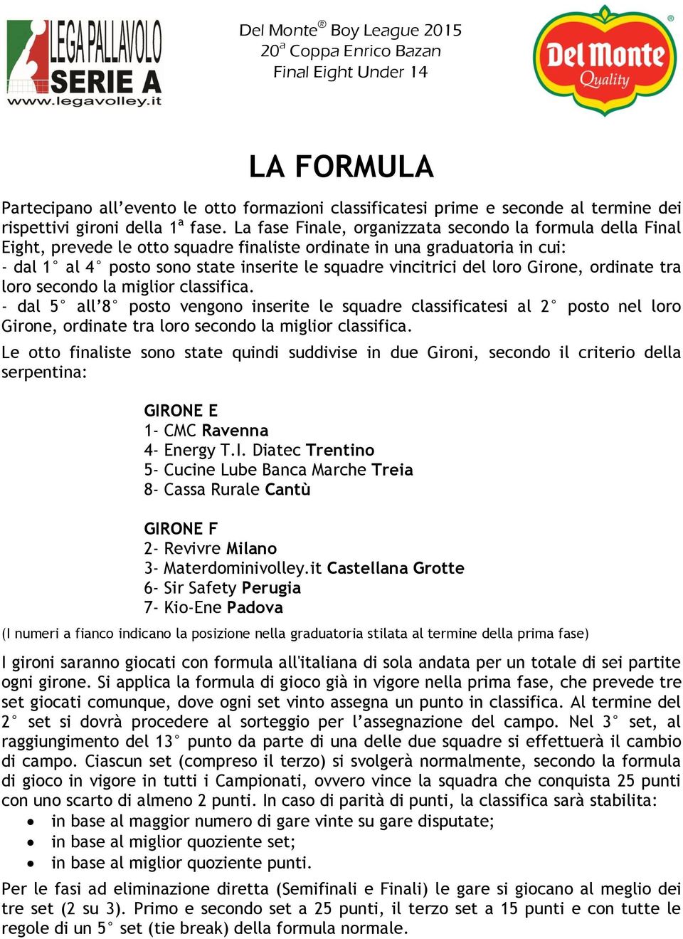 del loro Girone, ordinate tra loro secondo la miglior classifica.