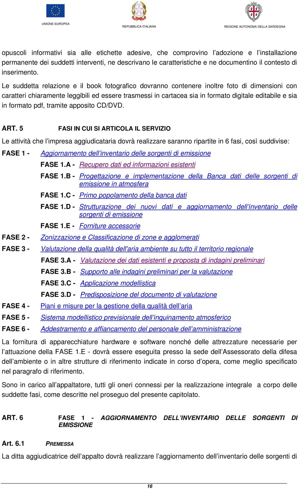 Le suddetta relazione e il book fotografico dovranno contenere inoltre foto di dimensioni con caratteri chiaramente leggibili ed essere trasmessi in cartacea sia in formato digitale editabile e sia