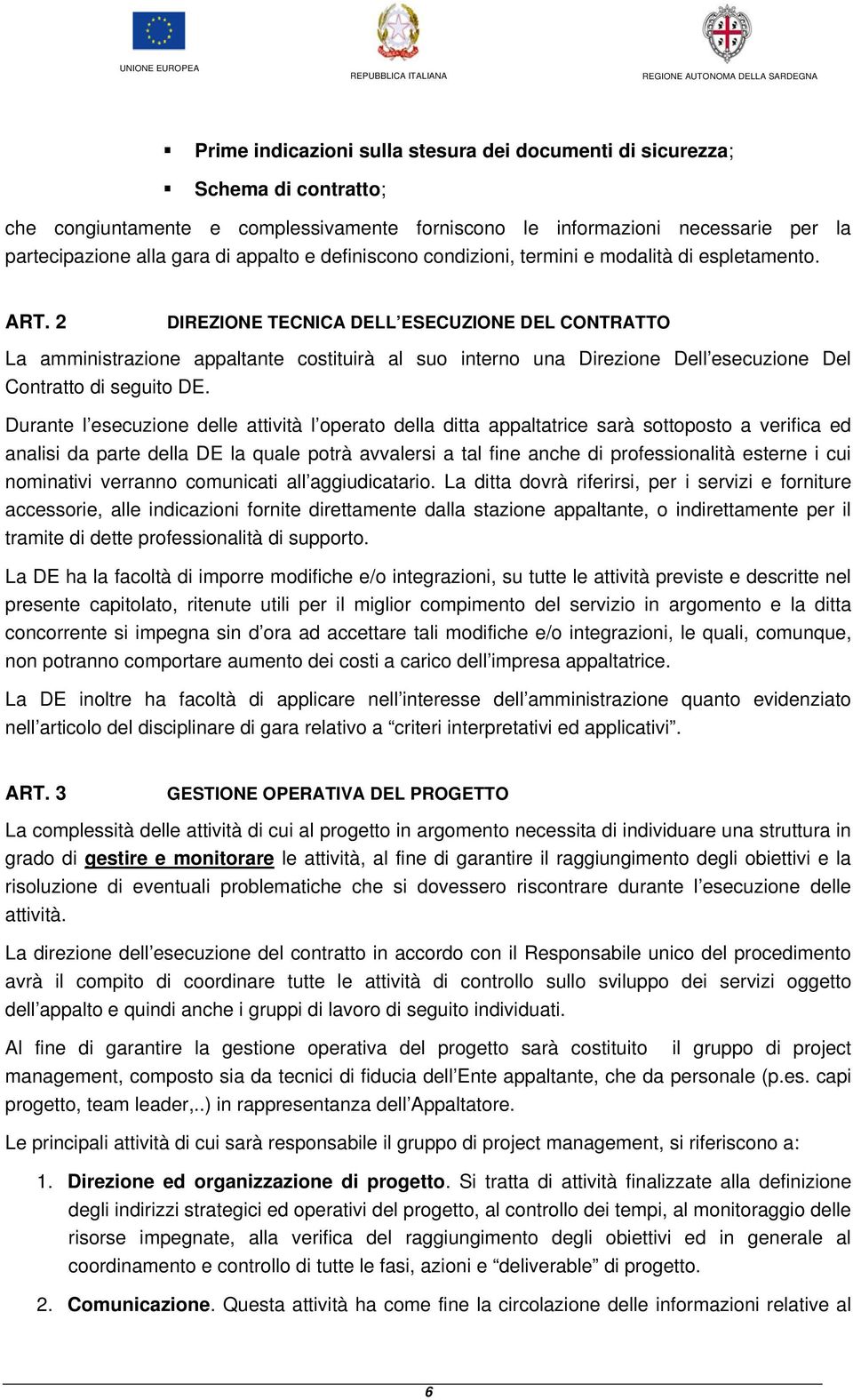 2 DIREZIONE TECNICA DELL ESECUZIONE DEL CONTRATTO La amministrazione appaltante costituirà al suo interno una Direzione Dell esecuzione Del Contratto di seguito DE.