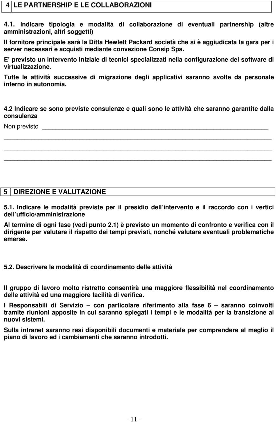 gara per i server necessari e acquisti mediante convezione Consip Spa. E previsto un intervento iniziale di tecnici specializzati nella configurazione del software di virtualizzazione.