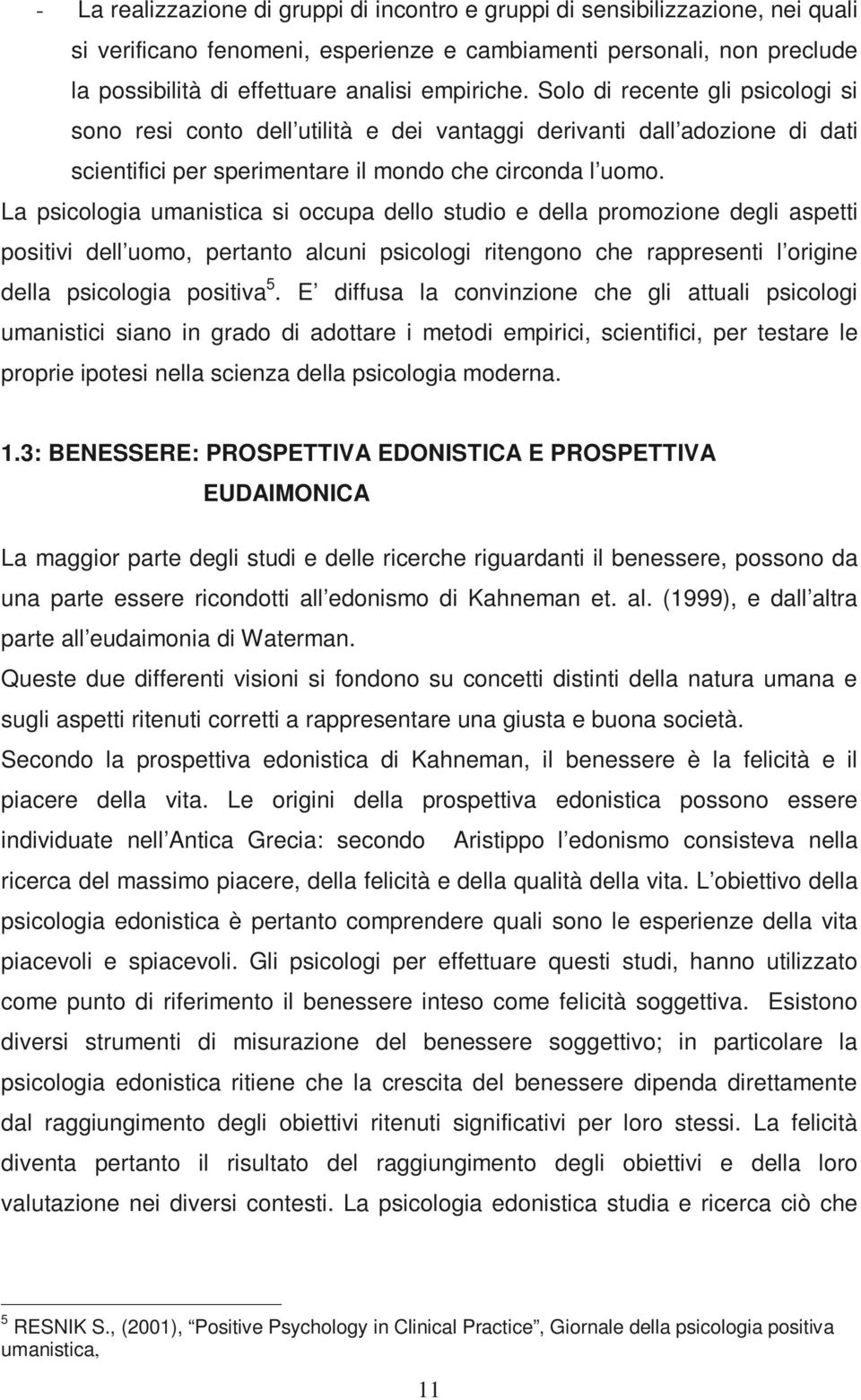 La psicologia umanistica si occupa dello studio e della promozione degli aspetti positivi dell uomo, pertanto alcuni psicologi ritengono che rappresenti l origine della psicologia positiva 5.