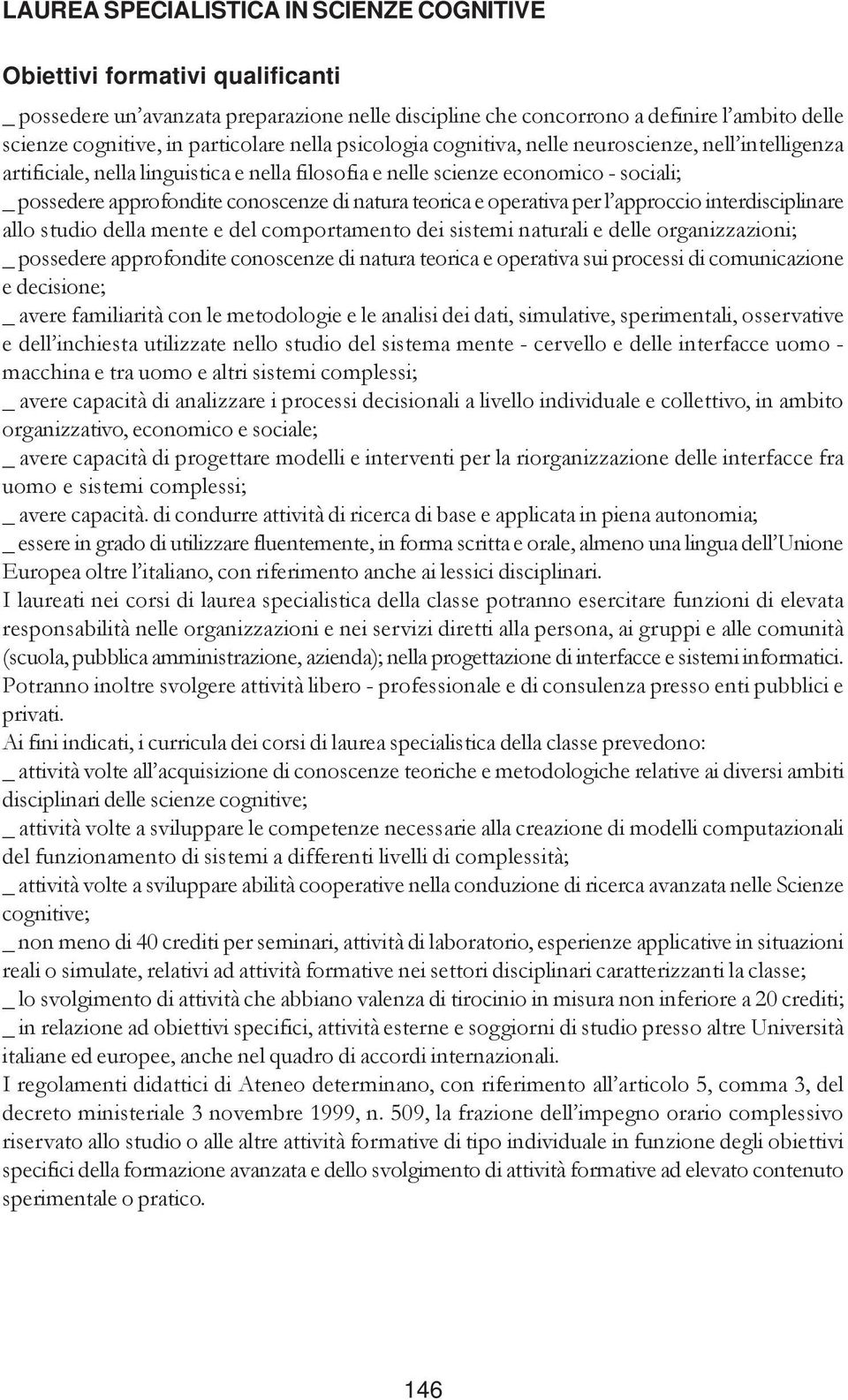 di natura teorica e operativa per l approccio interdisciplinare allo studio della mente e del comportamento dei sistemi naturali e delle organizzazioni; _ possedere approfondite conoscenze di natura